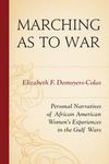 Marching as to War: Personal Narratives of African American Women’s Experiences in the Gulf Wars by Elizabeth F. Desnoyers-Colas