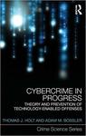 Cybercrime in Progress: Theory and Prevention of Technology-Enabled Offenses by Thomas J. Holt and Adam Bossler