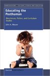 Educating the Posthuman: Biosciences, Fiction, and Curriculum Studies by John A. Weaver
