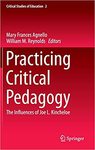 Practicing Critical Pedagogy: The Influences of Joe L. Kincheloe by Mary Francis Agnello and William M. Reynolds
