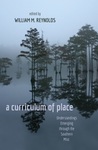 A Curriculum of Place: Understandings Emerging through the Southern Mist by William M. Reynolds
