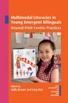 Multimodal Literacies in Young Emergent Bilinguals: Beyond Print-Centric Practices by Sally Brown and Ling Hao