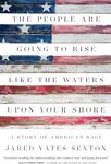 The People Are Going to Rise Like the Waters Upon Your Shore: A Story of American Rage by Jared Yates Sexton