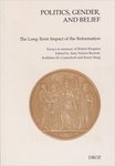Politics, Gender, and Belief. The Long-Term Impact of the Reformation: Essays in Memory of Robert M. Kingdon by Kathleen M. Comerford, Amy Nelson-Burnett, and Karin Maag