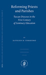 Reforming Priests and Parishes: Tuscan Dioceses in the First Century of Seminary Education