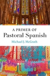 A Primer of Pastoral Spanish by Michael J. McGrath