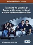 Examining the Evolution of Gaming and Its Impact on Social, Cultural, and Political Perspectives by Keri Duncan Valentine and Lucas J. Jensen