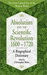 Absolutism and Scientific Revolution 1600-1720: A Biographical Dictionary by Christopher P. Baker