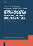 Epidemiological Processes in the Biological and Social Sciences: Stochastic Hierarchical Complex Dynamic Network-centric Models by Divine Wanduku, G. S. Ladde, and Jay G. Ladde
