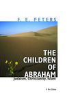 The Children of Abraham - Judaism, Christianity, Islam by F. E. Peters