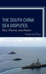 The South China Sea Disputes: Past, Present, and Future by Nalanda Roy