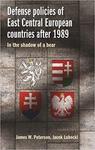 Defense Policies of East-Central European Countries after 1989: Creating Stability in a Time of Uncertainty by James Peterson and Jacek Lubecki
