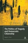 The Politics of Tragedy and Democratic Citizenship by Robert Pirro