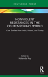 Nonviolent Resistances in the Contemporary World: Case Studies from India, Poland, and Turkey by Nalanda Roy
