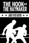 The Hook and The Haymaker by Jared Yates Sexton