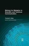 Motives for Metaphor in Scientific and Technical Communication by Timothy D. Giles